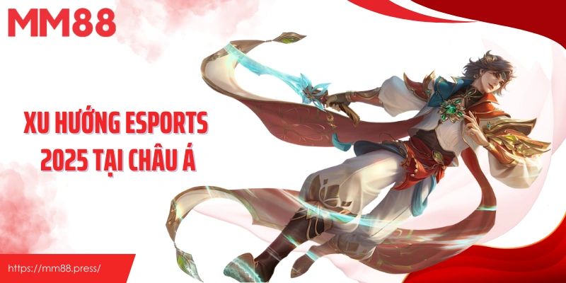 Xu hướng Esports 2025 tại châu Á